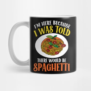 I'm Here Because I Was Told There Would be Spaghetti Mug